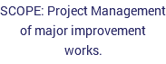 SCOPE: Project Management of major improvement works.