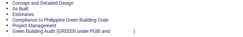  Concept and Detailed Design  As Built  Estimates  Compliance to Philippine Green Building Code  Project Management  Green Building Audit (GREEEN under PGBI and )