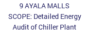 9 AYALA MALLS SCOPE: Detailed Energy Audit of Chiller Plant