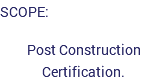 SCOPE: Post Construction Certification.
